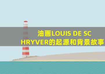 油画LOUIS DE SCHRYVER的起源和背景故事